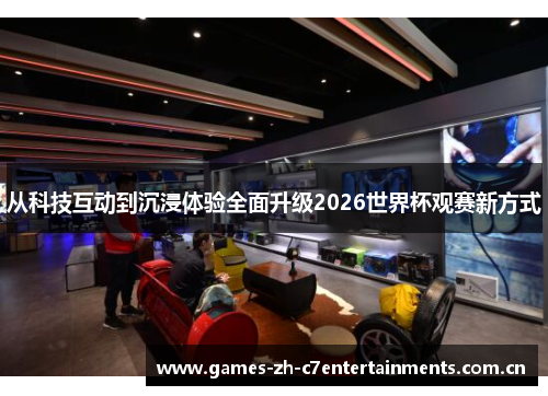 从科技互动到沉浸体验全面升级2026世界杯观赛新方式 从科技互动到沉浸体验全面升级2026世界杯观赛新方式