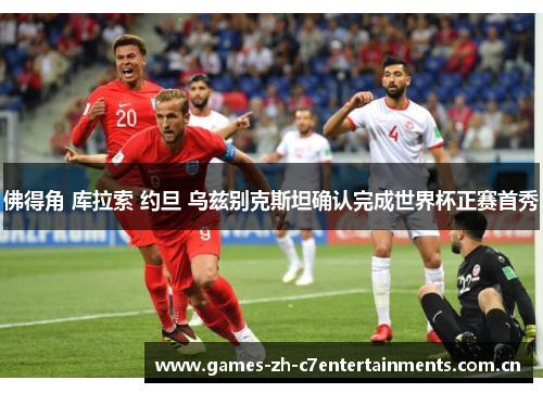佛得角 库拉索 约旦 乌兹别克斯坦确认完成世界杯正赛首秀 佛得角 库拉索 约旦 乌兹别克斯坦确认完成世界杯正赛首秀