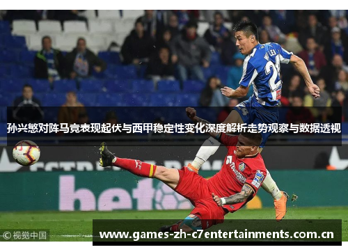 孙兴慜对阵马竞表现起伏与西甲稳定性变化深度解析走势观察与数据透视 孙兴慜对阵马竞表现起伏与西甲稳定性变化深度解析走势观察与数据透视