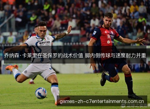 乔纳森·卡莱里在圣保罗的战术价值 脚内侧传球与速度耐力并重 乔纳森·卡莱里在圣保罗的战术价值 脚内侧传球与速度耐力并重